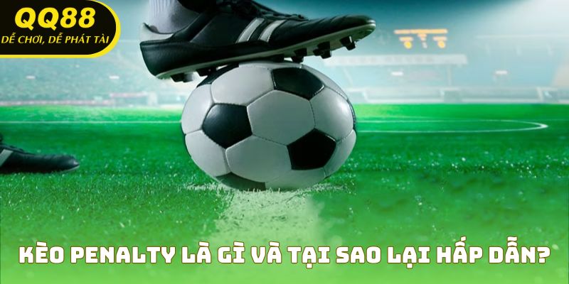 Kèo penalty là gì? Tìm hiểu định nghĩa và sức cuốn hút